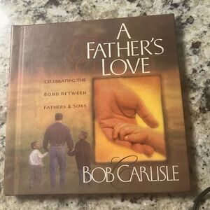 A Fathers Love Celebrating The Bond Between Fathers And Sons By Bob Carlisle